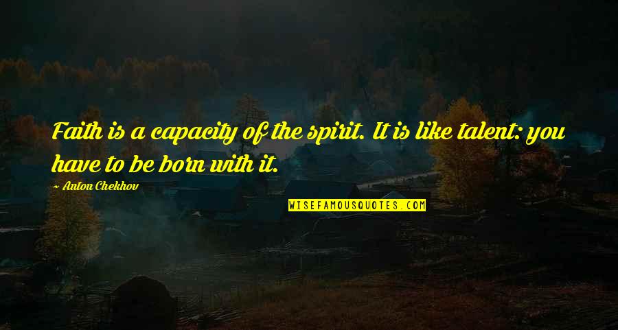 Capacity To Love Quotes By Anton Chekhov: Faith is a capacity of the spirit. It