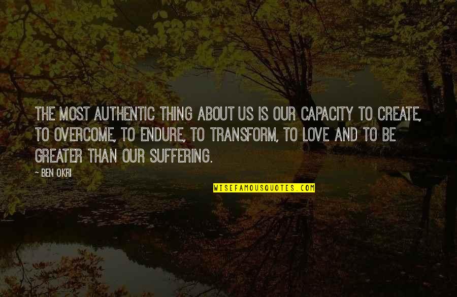 Capacity To Love Quotes By Ben Okri: The most authentic thing about us is our