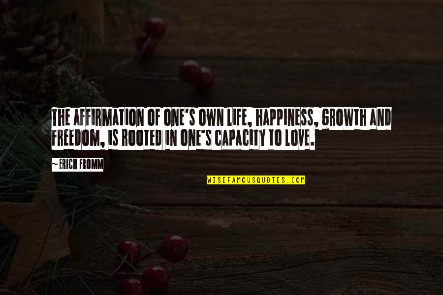 Capacity To Love Quotes By Erich Fromm: The affirmation of one's own life, happiness, growth