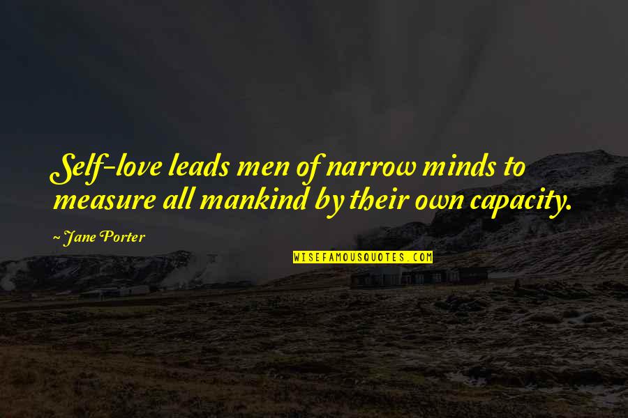 Capacity To Love Quotes By Jane Porter: Self-love leads men of narrow minds to measure