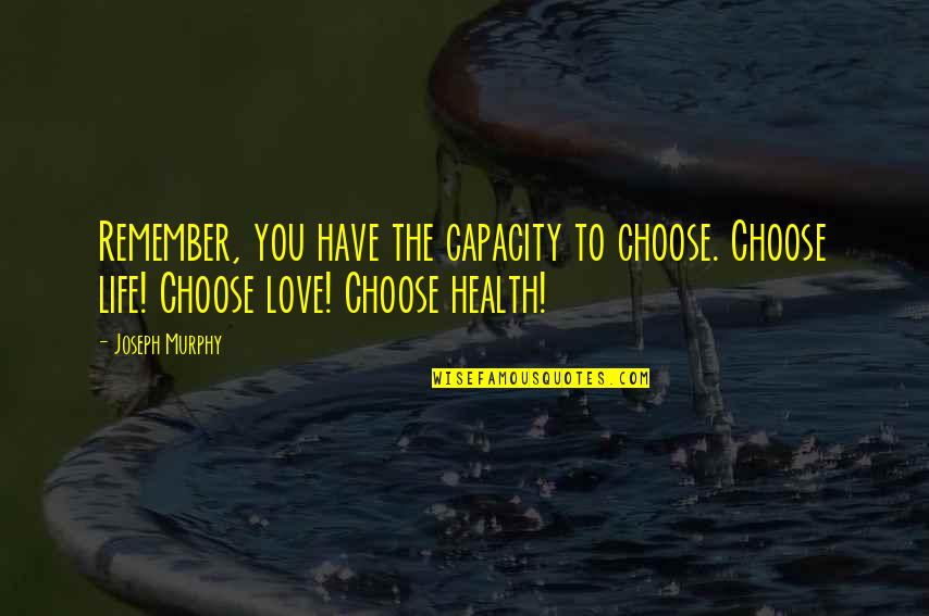 Capacity To Love Quotes By Joseph Murphy: Remember, you have the capacity to choose. Choose