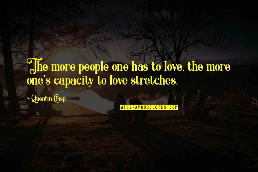 Capacity To Love Quotes By Quentin Crisp: The more people one has to love, the