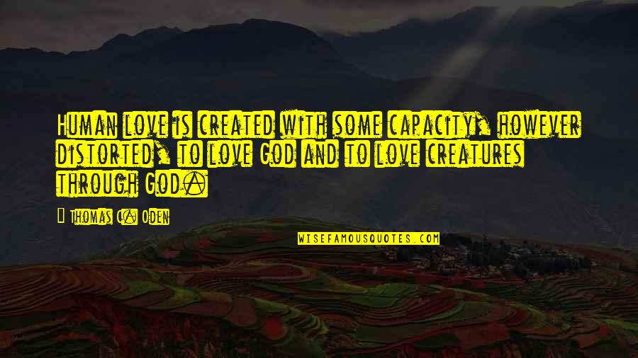 Capacity To Love Quotes By Thomas C. Oden: Human love is created with some capacity, however