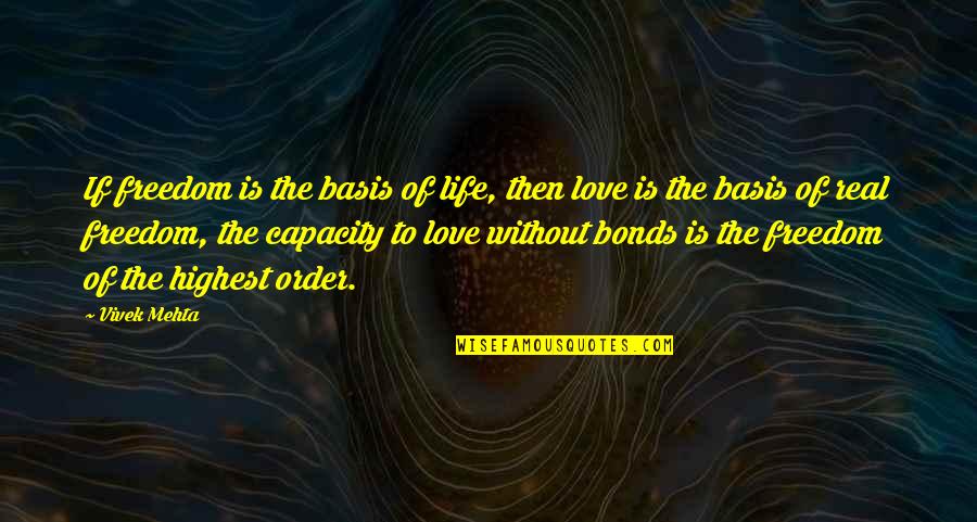 Capacity To Love Quotes By Vivek Mehta: If freedom is the basis of life, then