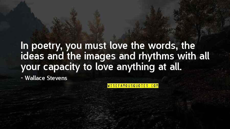 Capacity To Love Quotes By Wallace Stevens: In poetry, you must love the words, the