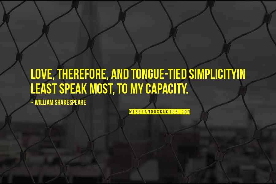 Capacity To Love Quotes By William Shakespeare: Love, therefore, and tongue-tied simplicityIn least speak most,
