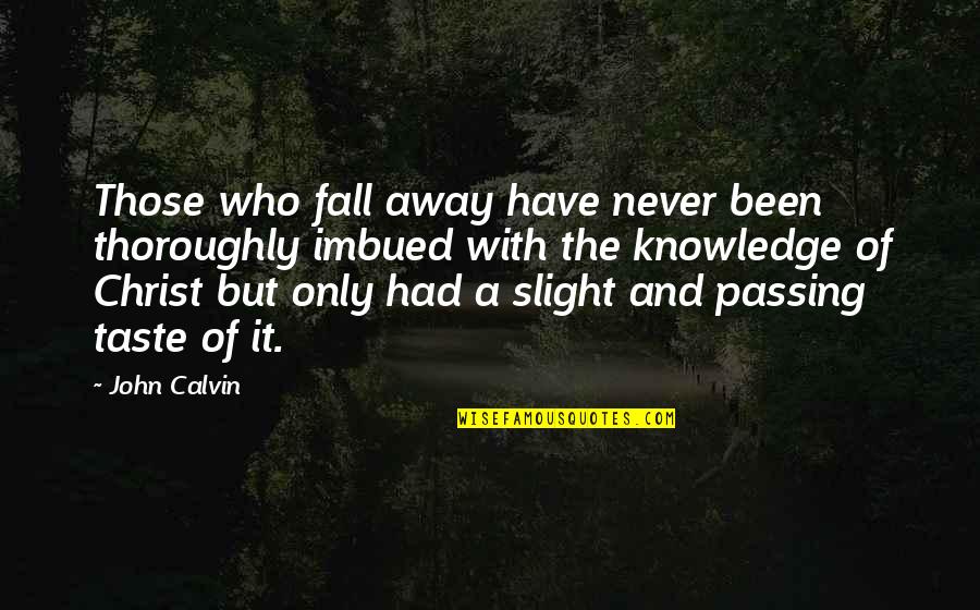 Capadocia Quotes By John Calvin: Those who fall away have never been thoroughly Capadocia Quotes By John Calvin: Those who fall away have never been thoroughly