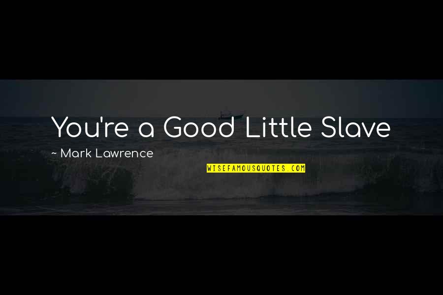 Capadocia Quotes By Mark Lawrence: You're a Good Little Slave Capadocia Quotes By Mark Lawrence: You're a Good Little Slave