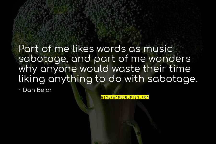 Capalbo Fruit Quotes By Dan Bejar: Part of me likes words as music sabotage,