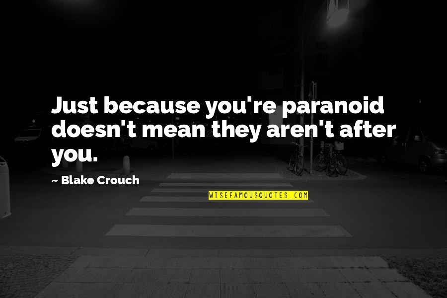 Capaldis Duluth Quotes By Blake Crouch: Just because you're paranoid doesn't mean they aren't