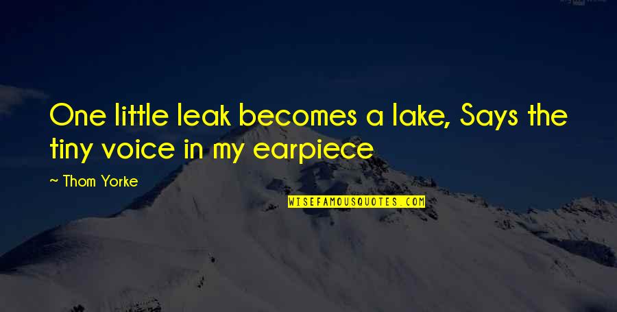 Capaldis Duluth Quotes By Thom Yorke: One little leak becomes a lake, Says the