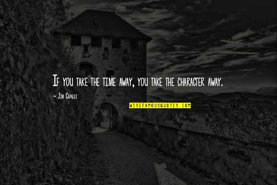 Capaldi's Quotes By Jim Capaldi: If you take the time away, you take Capaldi's Quotes By Jim Capaldi: If you take the time away, you take