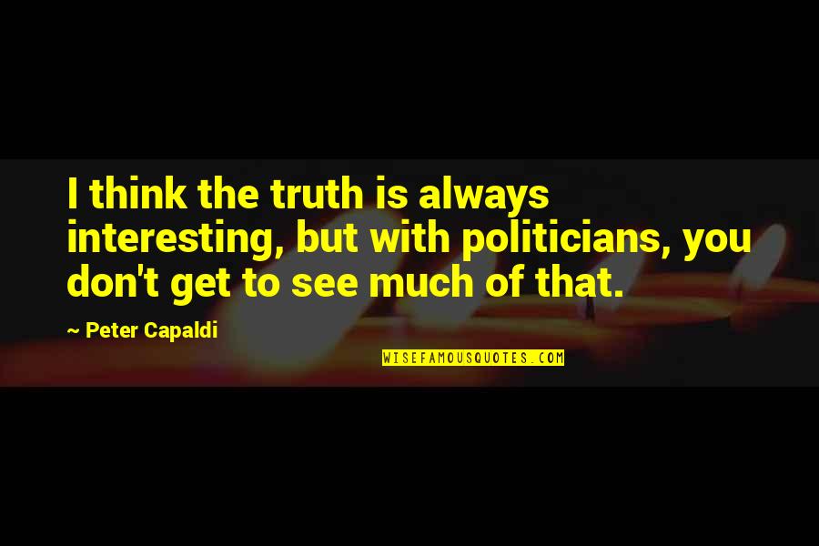 Capaldi's Quotes By Peter Capaldi: I think the truth is always interesting, but