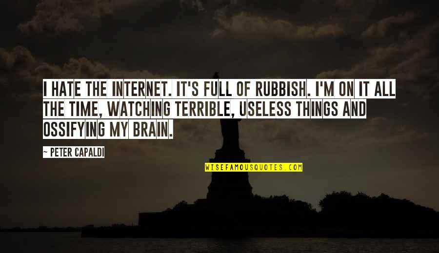 Capaldi's Quotes By Peter Capaldi: I hate the Internet. It's full of rubbish. Capaldi's Quotes By Peter Capaldi: I hate the Internet. It's full of rubbish.