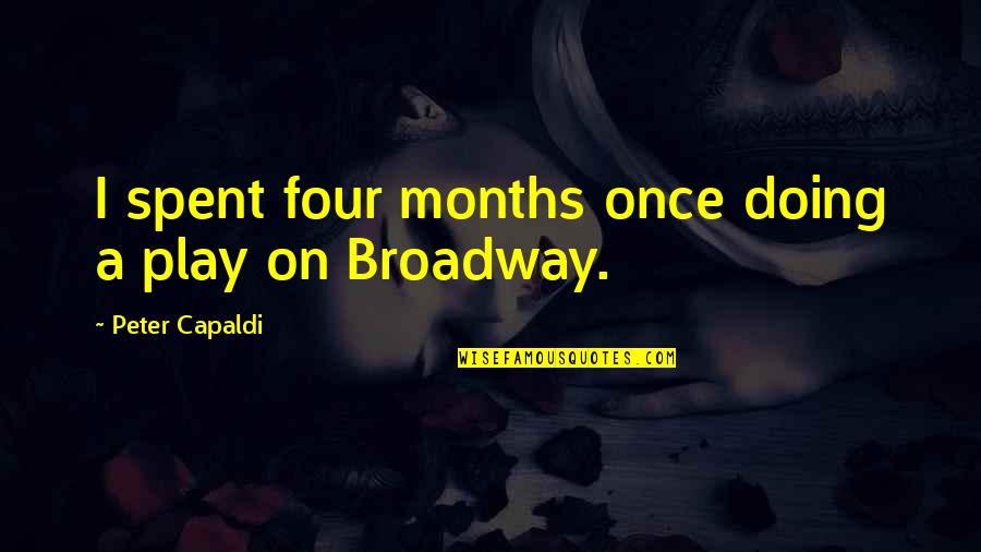 Capaldi's Quotes By Peter Capaldi: I spent four months once doing a play Capaldi's Quotes By Peter Capaldi: I spent four months once doing a play