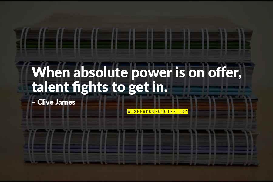 Capaldis Song Quotes By Clive James: When absolute power is on offer, talent fights