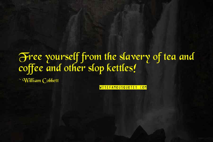 Capall Cavaliers Quotes By William Cobbett: Free yourself from the slavery of tea and Capall Cavaliers Quotes By William Cobbett: Free yourself from the slavery of tea and