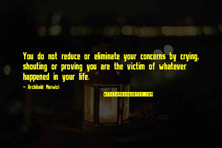 Capanema Pr Quotes By Archibald Marwizi: You do not reduce or eliminate your concerns