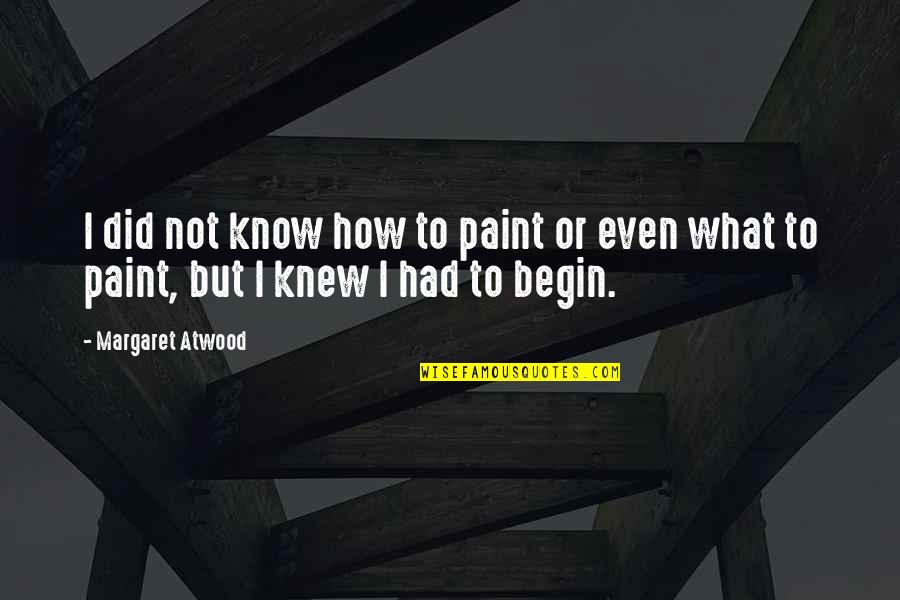 Capanna Coffee Quotes By Margaret Atwood: I did not know how to paint or