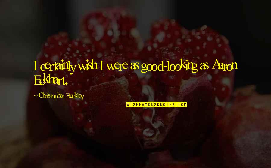Capannelle Chianti Quotes By Christopher Buckley: I certainly wish I were as good-looking as Capannelle Chianti Quotes By Christopher Buckley: I certainly wish I were as good-looking as