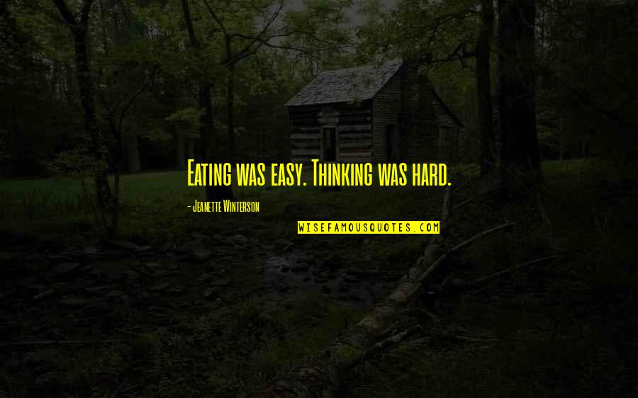 Capannelle Chianti Quotes By Jeanette Winterson: Eating was easy. Thinking was hard. Capannelle Chianti Quotes By Jeanette Winterson: Eating was easy. Thinking was hard.