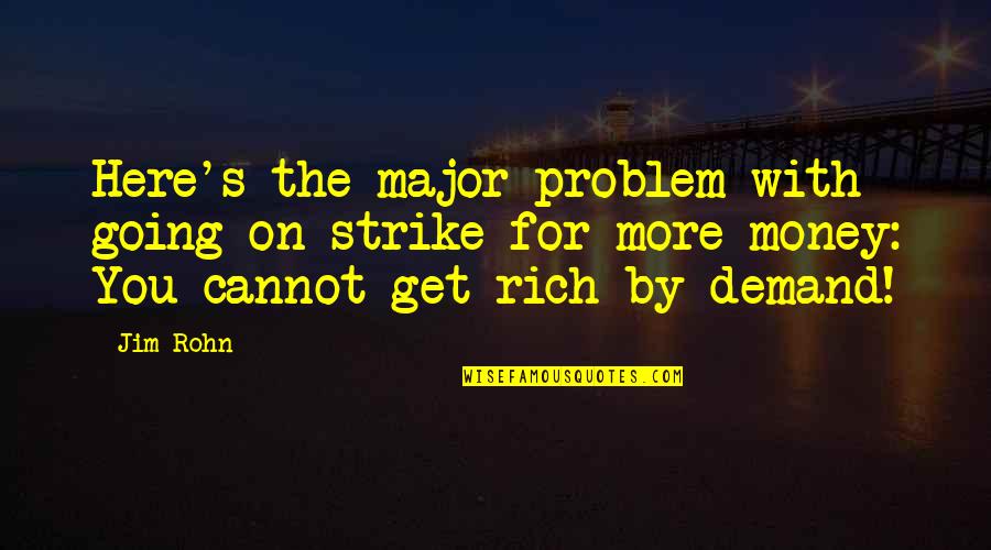 Capannelle Ippodromo Quotes By Jim Rohn: Here's the major problem with going on strike Capannelle Ippodromo Quotes By Jim Rohn: Here's the major problem with going on strike