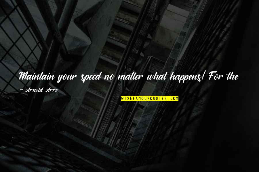 Caparas Family Quotes By Arnold Arre: Maintain your speed no matter what happens! For Caparas Family Quotes By Arnold Arre: Maintain your speed no matter what happens! For
