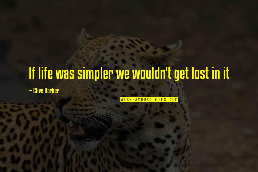 Caparelliotis Quotes By Clive Barker: If life was simpler we wouldn't get lost