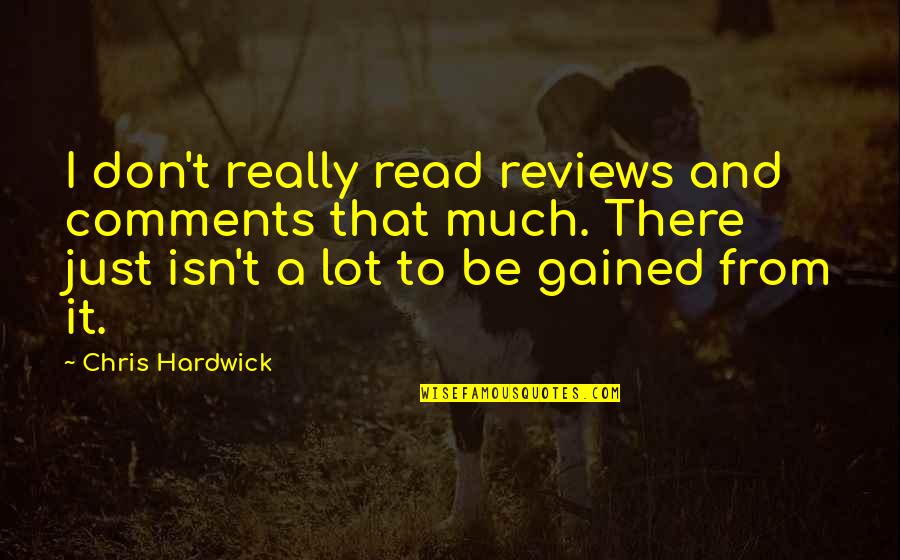 Caparo Test Quotes By Chris Hardwick: I don't really read reviews and comments that Caparo Test Quotes By Chris Hardwick: I don't really read reviews and comments that