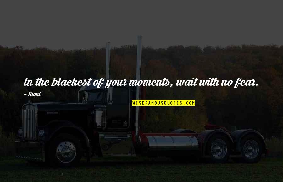 Caparrosa Quotes By Rumi: In the blackest of your moments, wait with