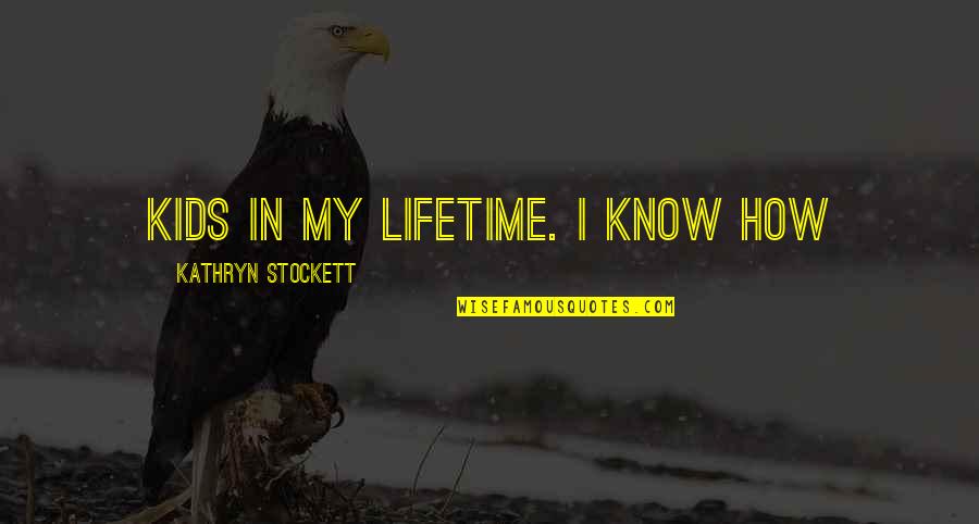 Capasits Mexicali Quotes By Kathryn Stockett: kids in my lifetime. I know how