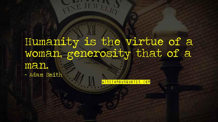 Capasso Masonry Quotes By Adam Smith: Humanity is the virtue of a woman, generosity