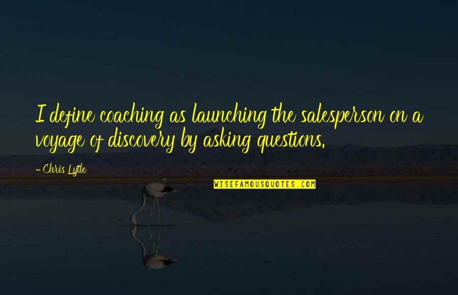 Capasso Quotes By Chris Lytle: I define coaching as launching the salesperson on