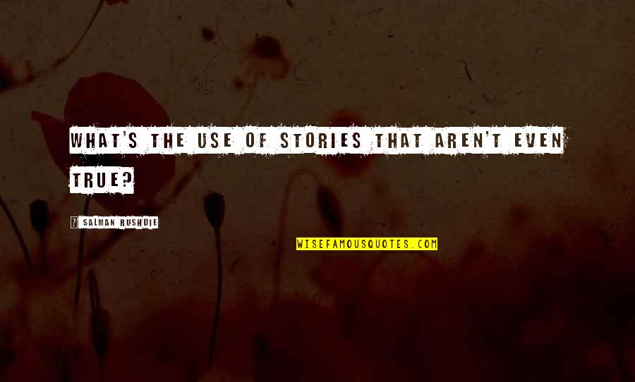 Capasso Quotes By Salman Rushdie: What's the use of stories that aren't even Capasso Quotes By Salman Rushdie: What's the use of stories that aren't even