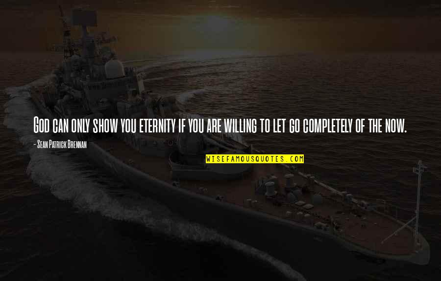 Capataz In English Quotes By Sean Patrick Brennan: God can only show you eternity if you Capataz In English Quotes By Sean Patrick Brennan: God can only show you eternity if you