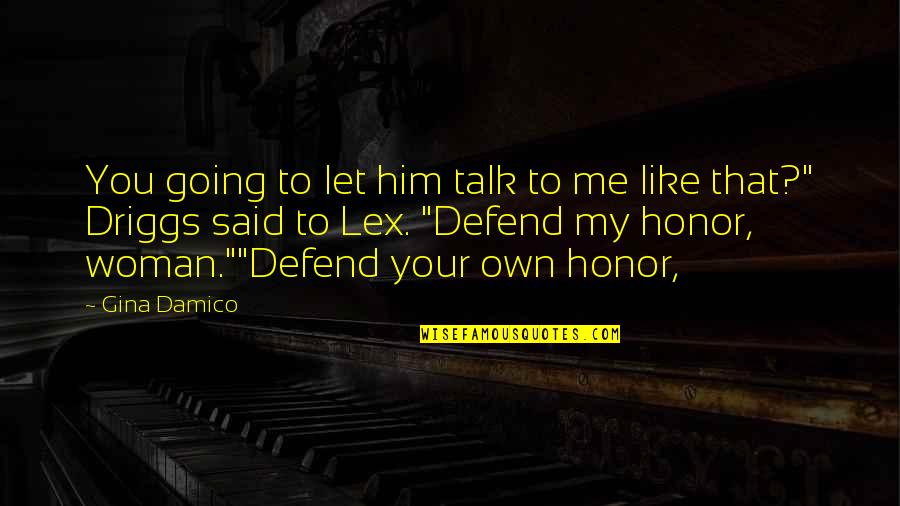 Capcanele Dietelor Quotes By Gina Damico: You going to let him talk to me Capcanele Dietelor Quotes By Gina Damico: You going to let him talk to me