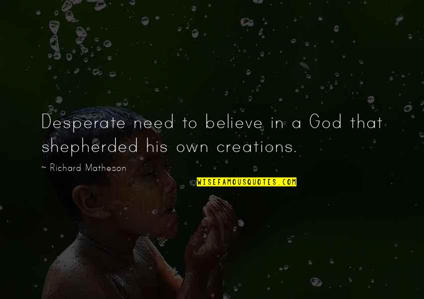 Capcanele Evaluarii Quotes By Richard Matheson: Desperate need to believe in a God that Capcanele Evaluarii Quotes By Richard Matheson: Desperate need to believe in a God that
