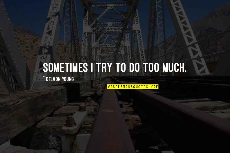 Capcom Quotes By Delmon Young: Sometimes I try to do too much.