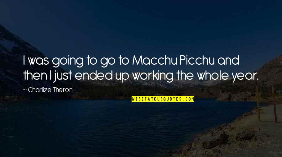Capdeville Restaurant Quotes By Charlize Theron: I was going to go to Macchu Picchu