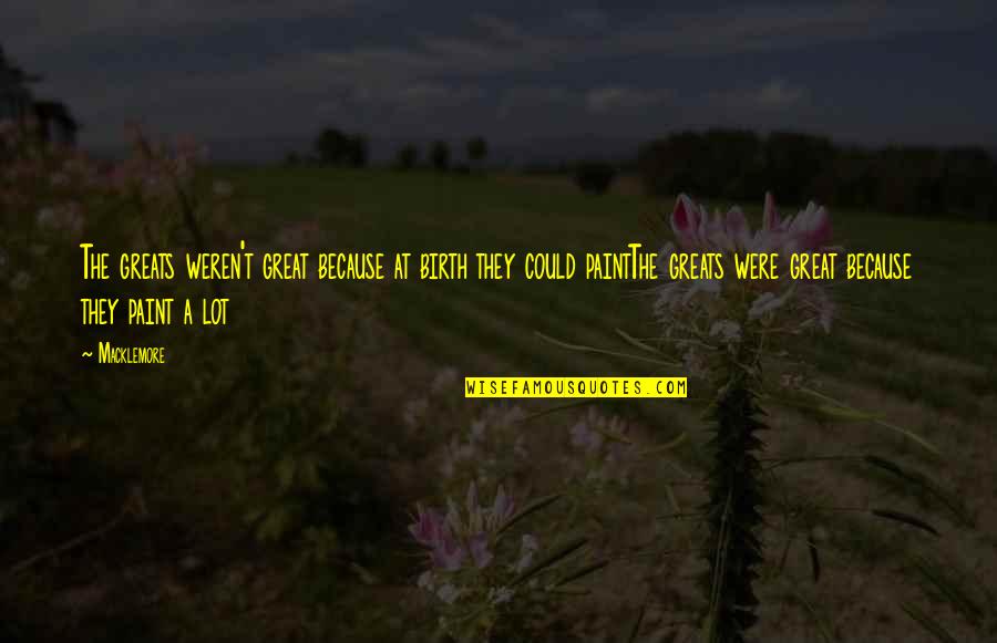 Cape Bolinao Quotes By Macklemore: The greats weren't great because at birth they