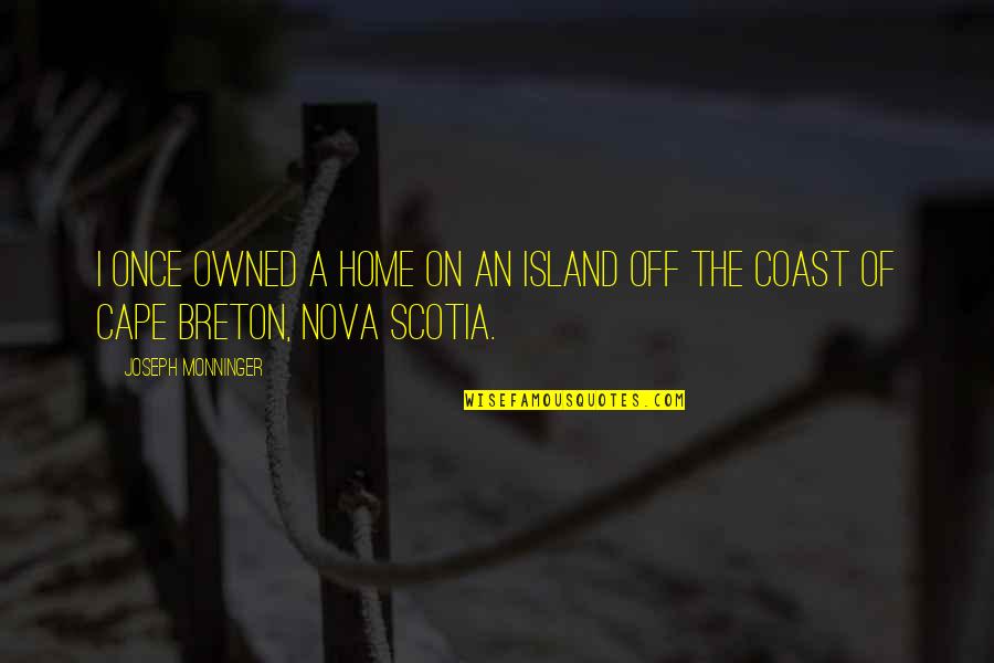 Cape Breton Island Quotes By Joseph Monninger: I once owned a home on an island