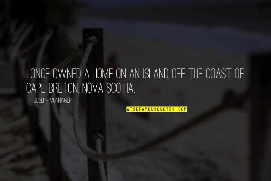 Cape Breton Quotes By Joseph Monninger: I once owned a home on an island