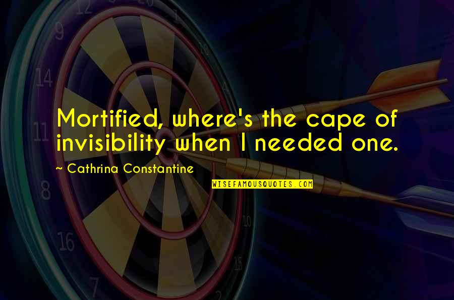 Cape Cod Quotes By Cathrina Constantine: Mortified, where's the cape of invisibility when I