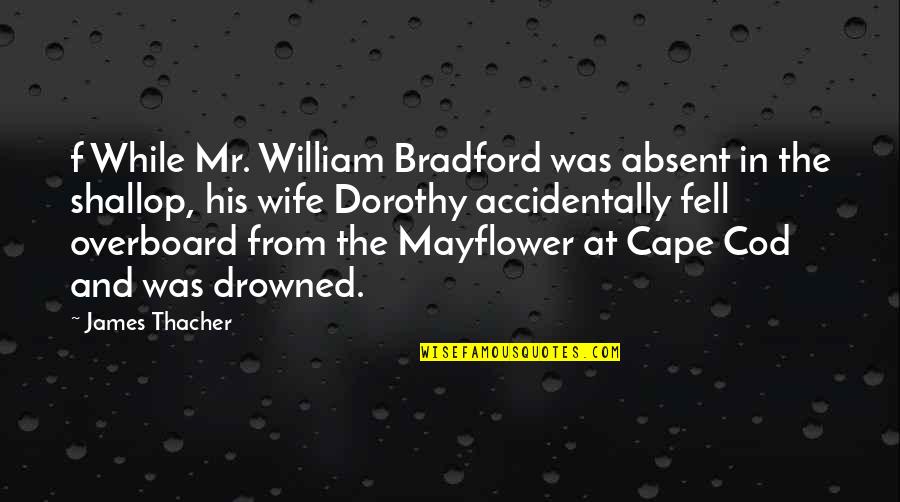 Cape Cod Quotes By James Thacher: f While Mr. William Bradford was absent in