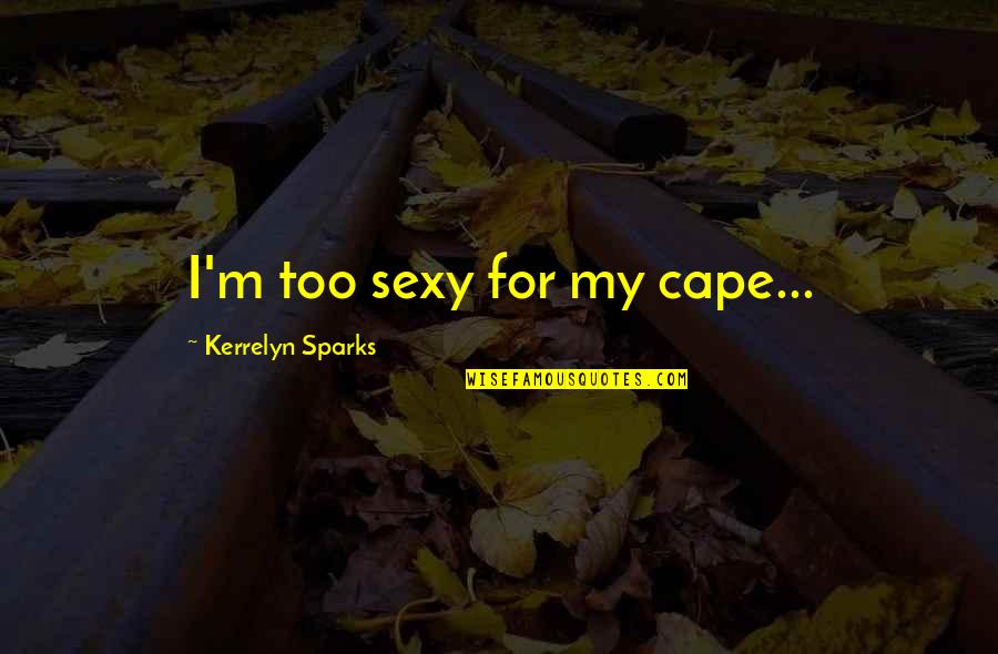 Cape Cod Quotes By Kerrelyn Sparks: I'm too sexy for my cape...