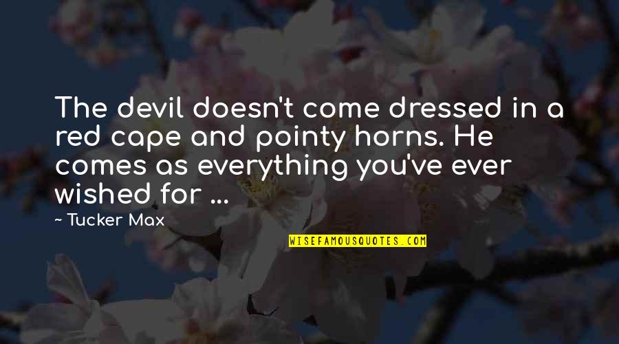 Cape Cod Quotes By Tucker Max: The devil doesn't come dressed in a red