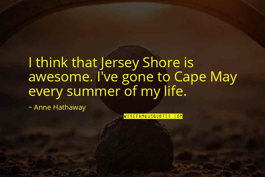 Cape Cod Summer Quotes By Anne Hathaway: I think that Jersey Shore is awesome. I've