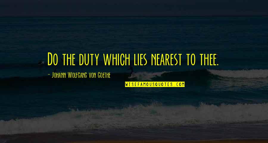 Cape Fear Quotes By Johann Wolfgang Von Goethe: Do the duty which lies nearest to thee.