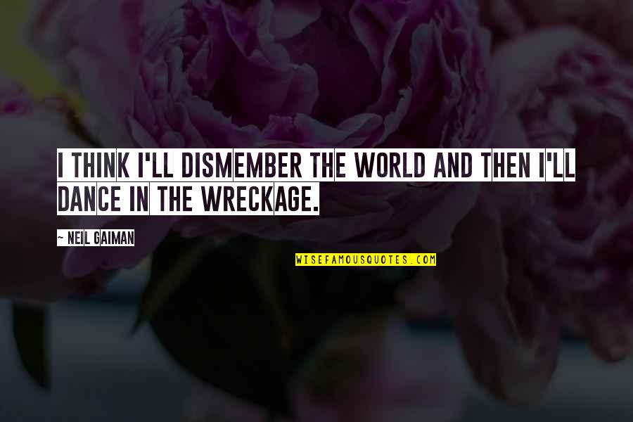 Cape Fear Quotes By Neil Gaiman: I think I'll dismember the world and then