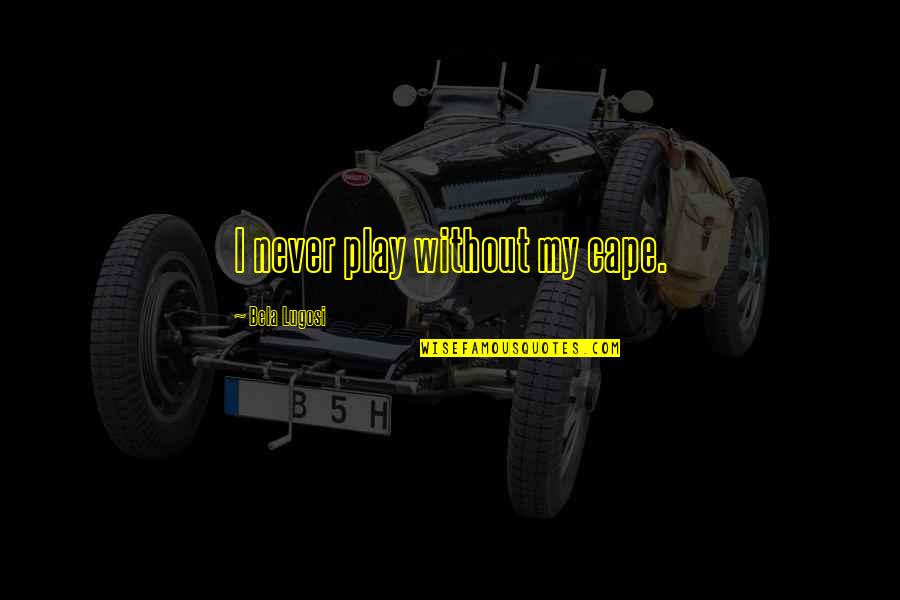 Cape Quotes By Bela Lugosi: I never play without my cape. Cape Quotes By Bela Lugosi: I never play without my cape.